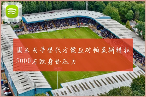 国米或寻替代方案应对帕莱斯特拉5000万欧身价压力