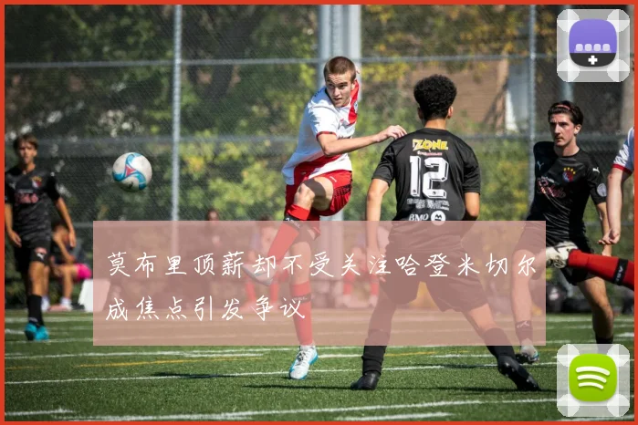 莫布里顶薪却不受关注哈登米切尔成焦点引发争议