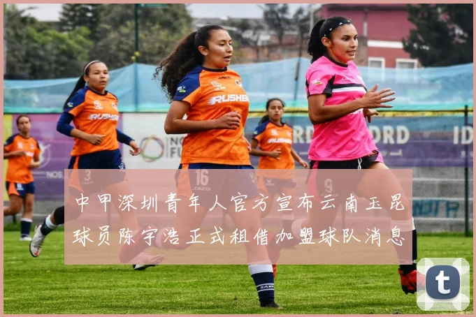 中甲深圳青年人官方宣布云南玉昆球员陈宇浩正式租借加盟球队消息