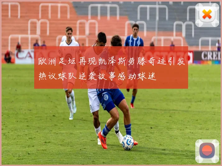 欧洲足坛再现凯泽斯劳滕奇迹引发热议球队逆袭故事感动球迷